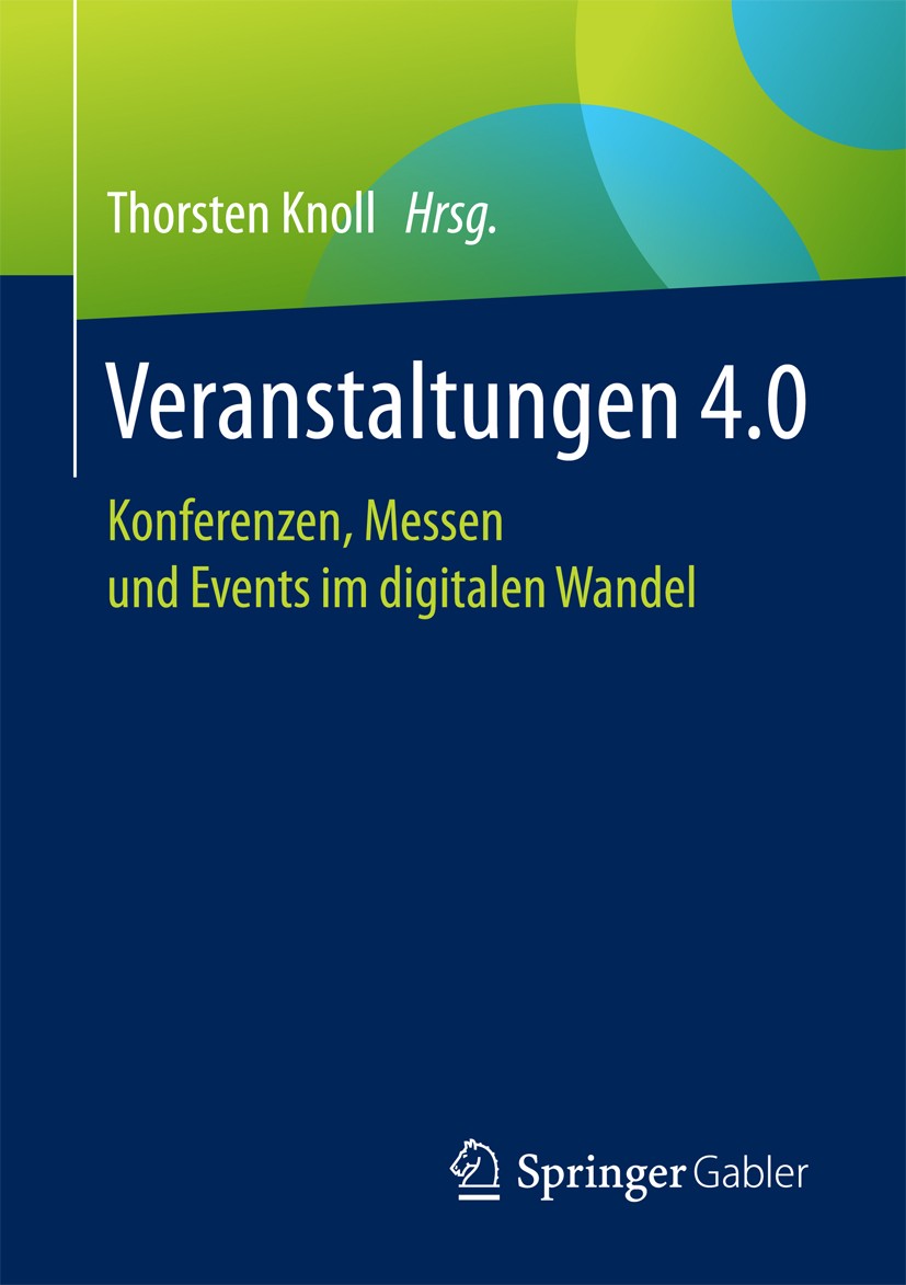 Titlebook: Veranstaltungen 4.0; Konferenzen, Messen Thorsten Knoll Book 2017 Springer Fachmedien Wiesbaden GmbH 2017 Event.digitale Transformation.Ve Titlebook: Veranstaltungen 4.0; Konferenzen, Messen Thorsten Knoll Book 2017 Springer Fachmedien Wiesbaden GmbH 2017 Event.digitale Transformation.Ve