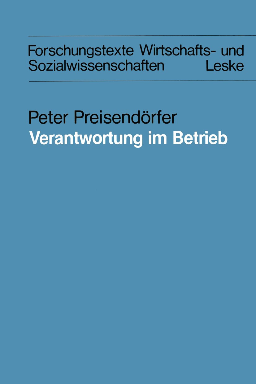 Titlebook: Verantwortung im Betrieb; Eine theoretische un Peter Preisendörfer Book 1985 Springer Fachmedien Wiesbaden 1985 Angestellte.Arbeit.Arbeitne Titlebook: Verantwortung im Betrieb; Eine theoretische un Peter Preisendörfer Book 1985 Springer Fachmedien Wiesbaden 1985 Angestellte.Arbeit.Arbeitne