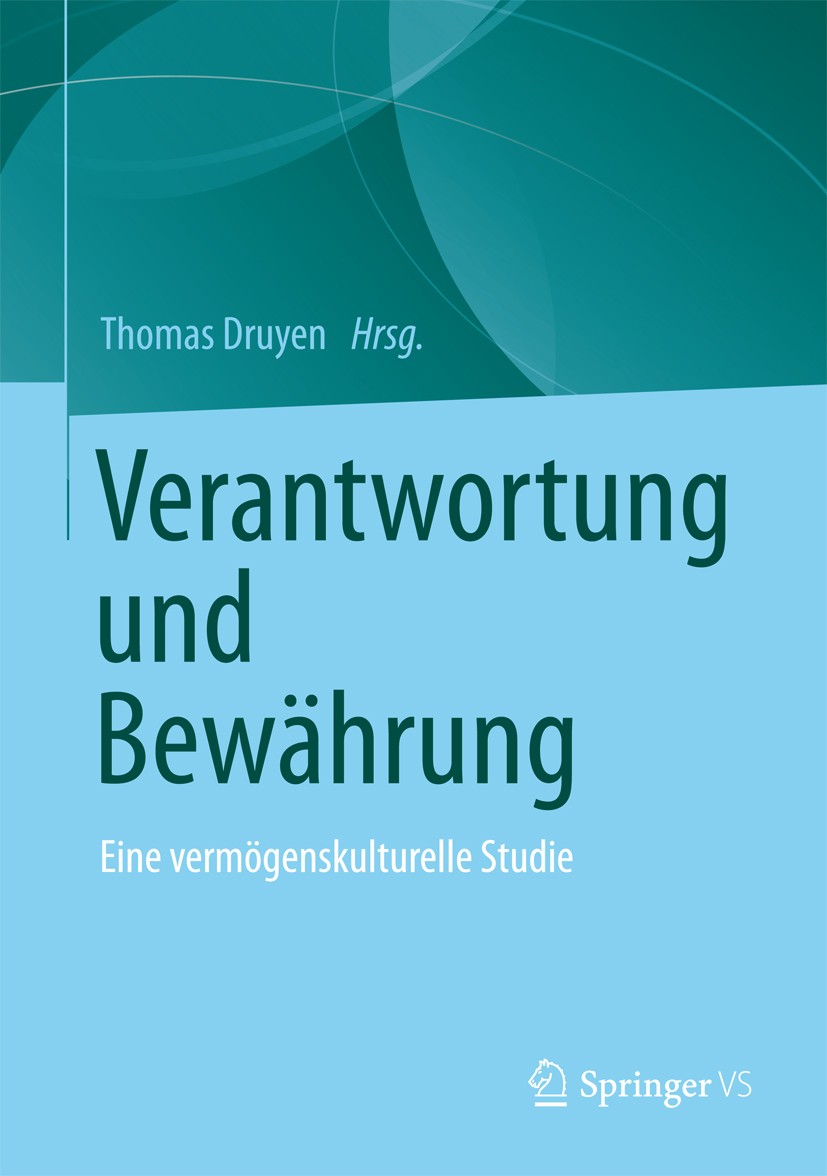 Titlebook: Verantwortung und Bewährung; Eine vermögenskultur Thomas Druyen Book 2012 Springer Fachmedien Wiesbaden 2012 Eliten.Sozialstrukturen.Vergle Titlebook: Verantwortung und Bewährung; Eine vermögenskultur Thomas Druyen Book 2012 Springer Fachmedien Wiesbaden 2012 Eliten.Sozialstrukturen.Vergle