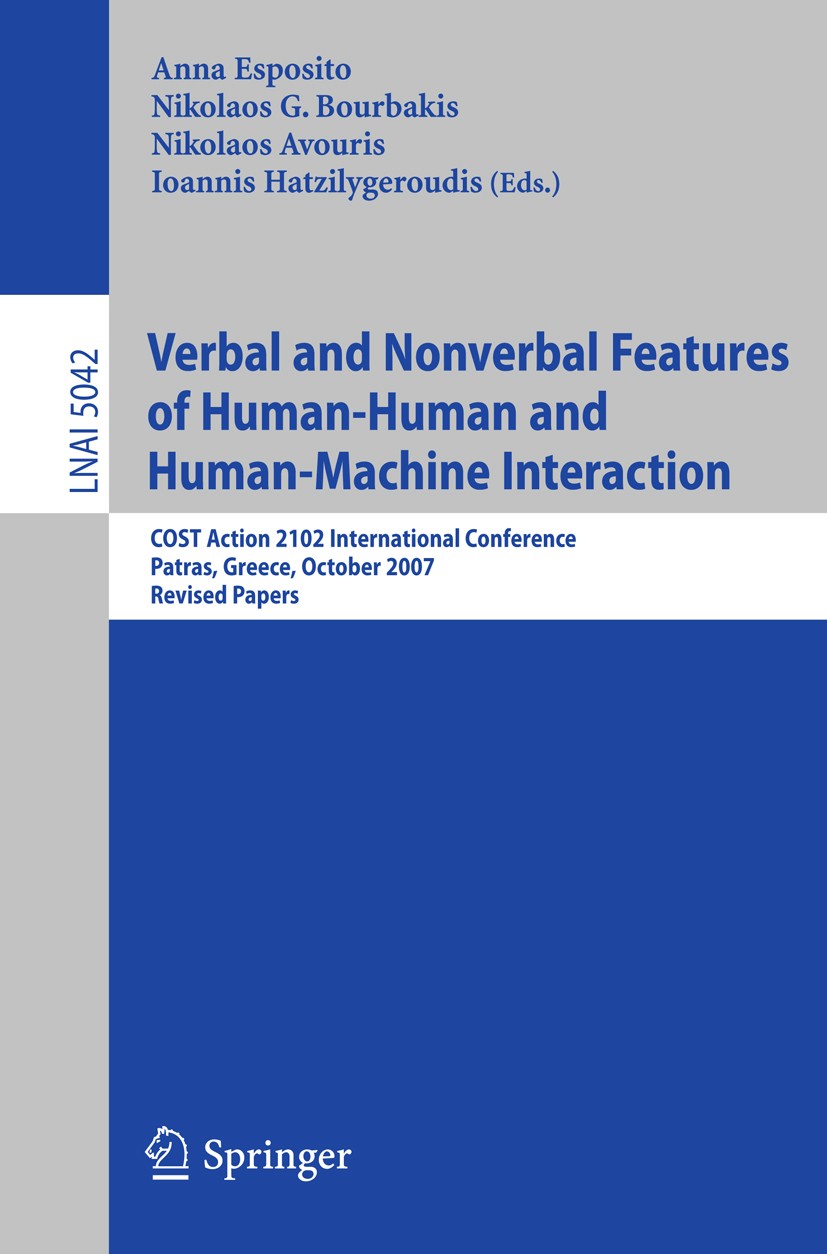 Titlebook: Verbal and Nonverbal Features of Human-Human and Human-Machine Interaction; COST Action 2102 Int Anna Esposito,Nikolaos G. Bourbakis,Ioanni Titlebook: Verbal and Nonverbal Features of Human-Human and Human-Machine Interaction; COST Action 2102 Int Anna Esposito,Nikolaos G. Bourbakis,Ioanni