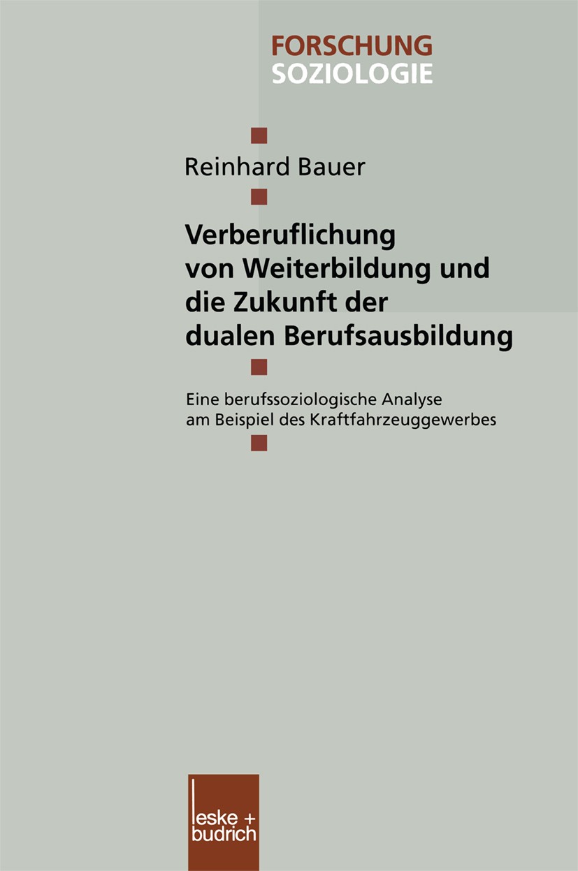 Titlebook: Verberuflichung von Weiterbildung und die Zukunft der dualen Berufsausbildung; Eine berufssoziologi Reinhard Bauer Book 2000 Springer Fachm Titlebook: Verberuflichung von Weiterbildung und die Zukunft der dualen Berufsausbildung; Eine berufssoziologi Reinhard Bauer Book 2000 Springer Fachm
