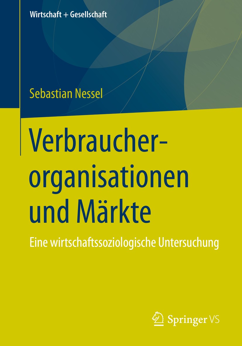 Titlebook: Verbraucherorganisationen und Märkte; Eine wirtschaftssozi Sebastian Nessel Book 2016 Springer Fachmedien Wiesbaden 2016 Consumer Capitalis Titlebook: Verbraucherorganisationen und Märkte; Eine wirtschaftssozi Sebastian Nessel Book 2016 Springer Fachmedien Wiesbaden 2016 Consumer Capitalis