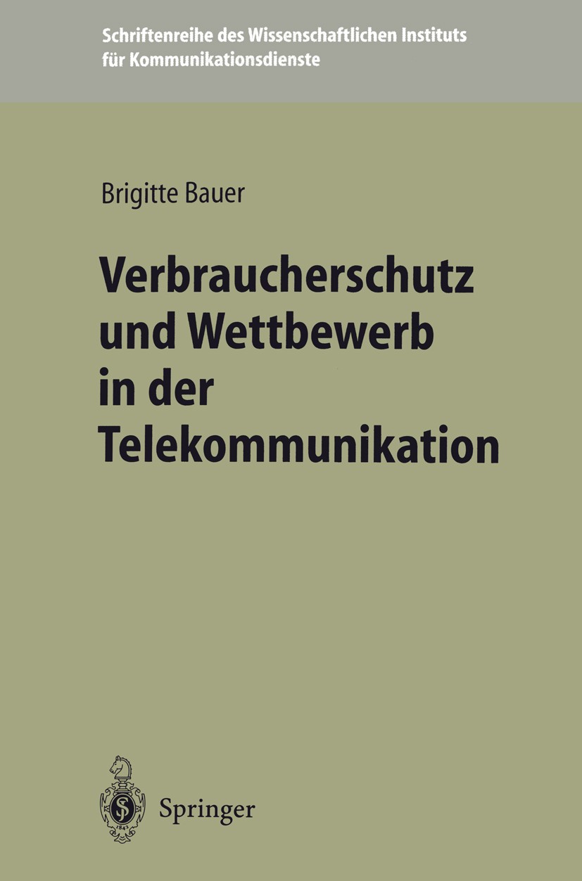 Titlebook: Verbraucherschutz und Wettbewerb in der Telekommunikation; Brigitte Bauer Book 1996 Wissenschaftliches Institut für Kommunikationsdienste Titlebook: Verbraucherschutz und Wettbewerb in der Telekommunikation; Brigitte Bauer Book 1996 Wissenschaftliches Institut für Kommunikationsdienste