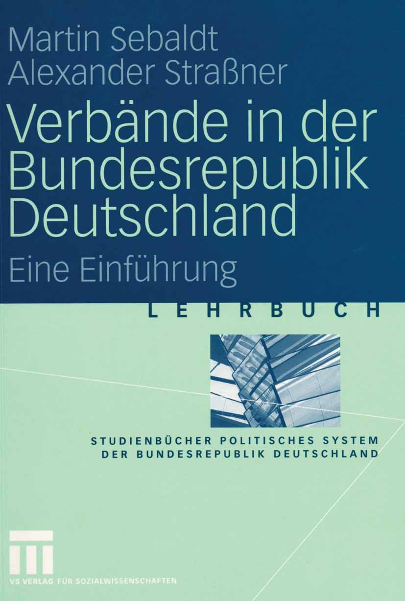 Titlebook: Verbände in der Bundesrepublik Deutschland; Eine Einführung Martin Sebaldt,Alexander Straßner Textbook 2004 VS Verlag für Sozialwissenschaf Titlebook: Verbände in der Bundesrepublik Deutschland; Eine Einführung Martin Sebaldt,Alexander Straßner Textbook 2004 VS Verlag für Sozialwissenschaf