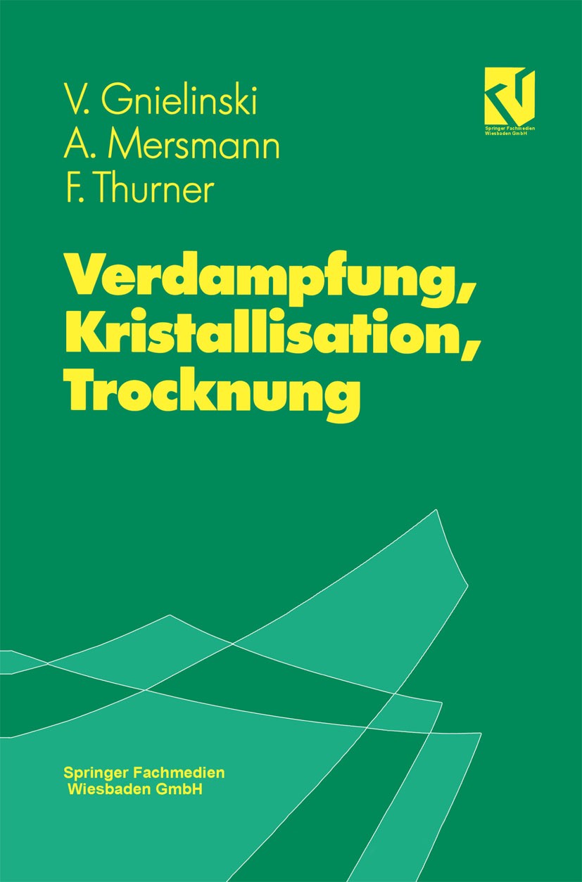 Titlebook: Verdampfung, Kristallisation, Trocknung; Volker Gnielinski,Alfons Mersmann,Franz Thurner Book 1993 Springer Fachmedien Wiesbaden 1993 Chem Titlebook: Verdampfung, Kristallisation, Trocknung; Volker Gnielinski,Alfons Mersmann,Franz Thurner Book 1993 Springer Fachmedien Wiesbaden 1993 Chem