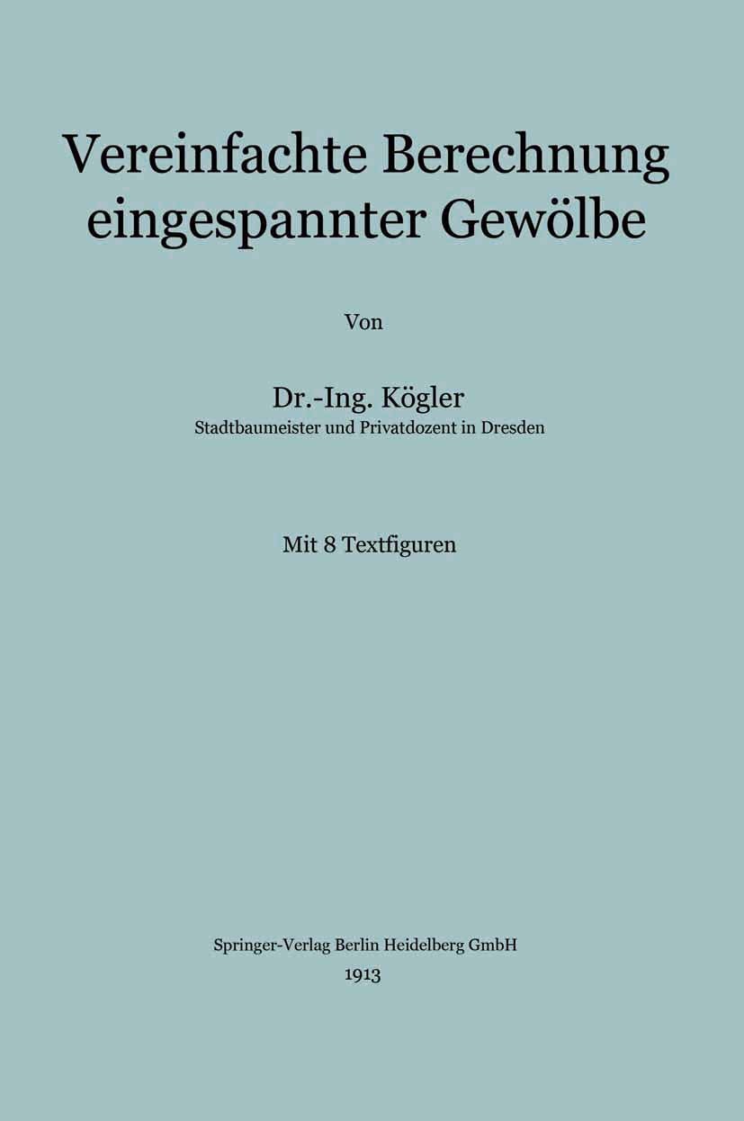 Titlebook: Vereinfachte Berechnung eingespannter Gewölbe; Kögler Book 1913 Springer-Verlag Berlin Heidelberg 1913 Arbeit.Biegung.Bogen.Elastizität.El Titlebook: Vereinfachte Berechnung eingespannter Gewölbe; Kögler Book 1913 Springer-Verlag Berlin Heidelberg 1913 Arbeit.Biegung.Bogen.Elastizität.El