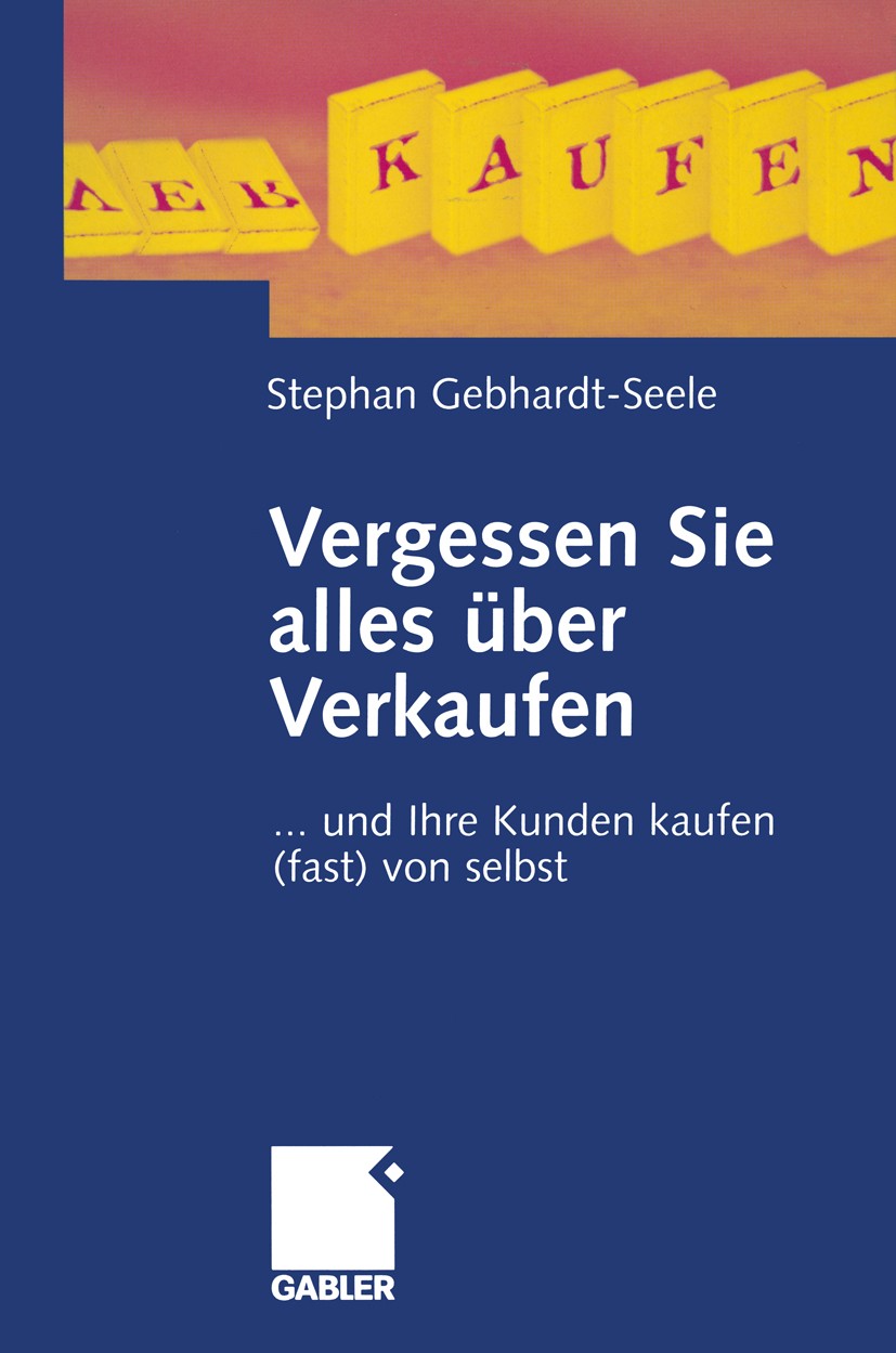 Titlebook: Vergessen Sie alles über Verkaufen; ... und Ihre Kunden Stephan Gebhardt-Seele Book 20031st edition Springer Fachmedien Wiesbaden 2003 Akq Titlebook: Vergessen Sie alles über Verkaufen; ... und Ihre Kunden Stephan Gebhardt-Seele Book 20031st edition Springer Fachmedien Wiesbaden 2003 Akq