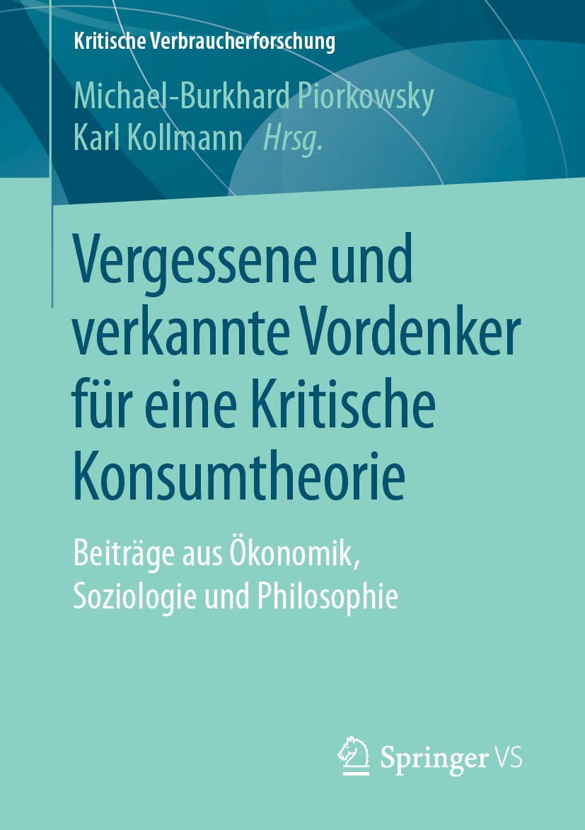 Titlebook: Vergessene und verkannte Vordenker für eine Kritische Konsumtheorie; Beiträge aus Ökonomi Michael-Burkhard Piorkowsky,Karl Kollmann Book 20 Titlebook: Vergessene und verkannte Vordenker für eine Kritische Konsumtheorie; Beiträge aus Ökonomi Michael-Burkhard Piorkowsky,Karl Kollmann Book 20