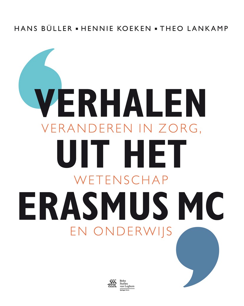 Titlebook: Verhalen uit het Erasmus MC; veranderen in zorg, Hans Büller,Hennie Koeken,Theo Lankamp Book 2012Latest edition Bohn Stafleu van Loghum 20 Titlebook: Verhalen uit het Erasmus MC; veranderen in zorg, Hans Büller,Hennie Koeken,Theo Lankamp Book 2012Latest edition Bohn Stafleu van Loghum 20