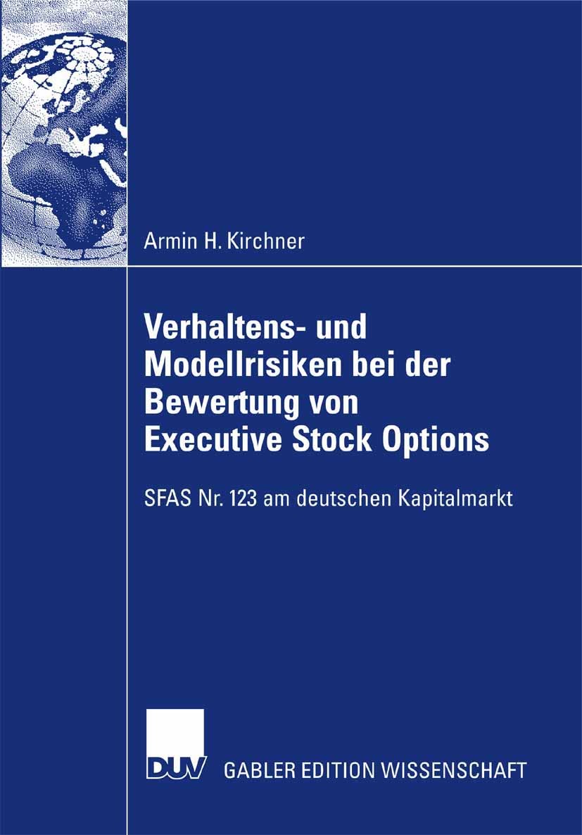 Titlebook: Verhaltens- und Modellrisiken bei der Bewertung von Executive Stock Options; SFAS Nr. 123 am deut Armin H. Kirchner Book 2007 Gabler Verlag Titlebook: Verhaltens- und Modellrisiken bei der Bewertung von Executive Stock Options; SFAS Nr. 123 am deut Armin H. Kirchner Book 2007 Gabler Verlag