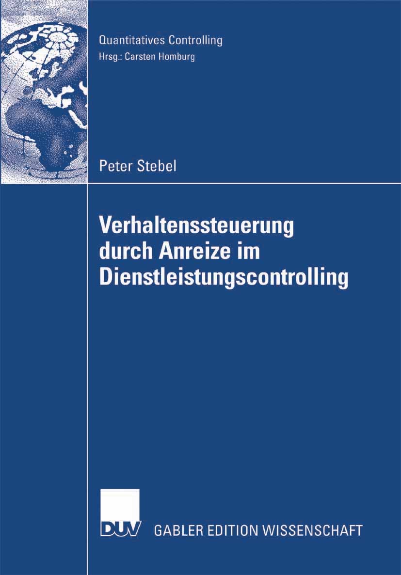 Titlebook: Verhaltenssteuerung durch Anreize im Dienstleistungscontrolling; Peter Stebel Book 2007 Gabler Verlag | Springer Fachmedien Wiesbaden GmbH Titlebook: Verhaltenssteuerung durch Anreize im Dienstleistungscontrolling; Peter Stebel Book 2007 Gabler Verlag | Springer Fachmedien Wiesbaden GmbH