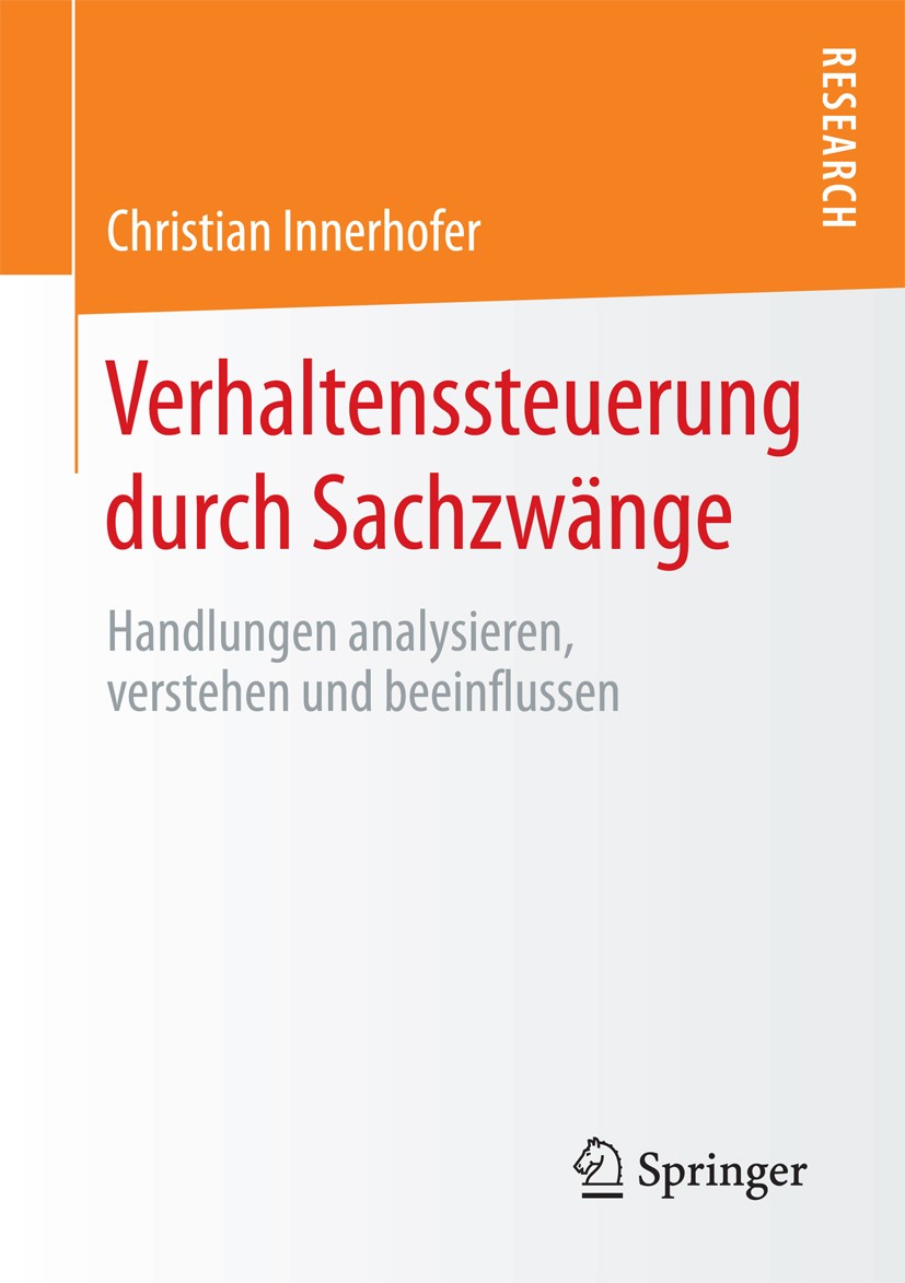 Titlebook: Verhaltenssteuerung durch Sachzwänge; Handlungen analysier Christian Innerhofer Book 2018 Springer Fachmedien Wiesbaden GmbH 2018 Verhalten Titlebook: Verhaltenssteuerung durch Sachzwänge; Handlungen analysier Christian Innerhofer Book 2018 Springer Fachmedien Wiesbaden GmbH 2018 Verhalten