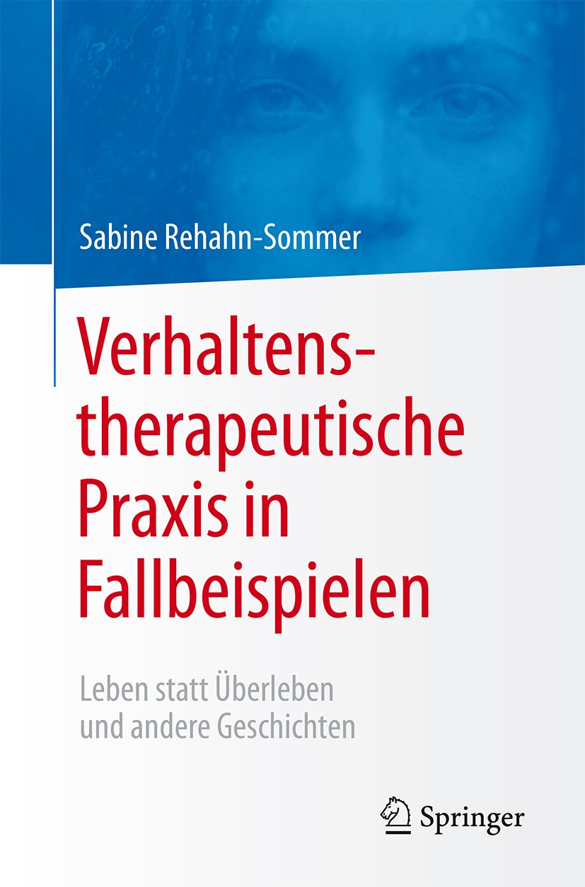 Titlebook: Verhaltenstherapeutische Praxis in Fallbeispielen; Leben statt Überlebe Sabine Rehahn-Sommer Book 2015 Springer-Verlag Berlin Heidelberg 20 Titlebook: Verhaltenstherapeutische Praxis in Fallbeispielen; Leben statt Überlebe Sabine Rehahn-Sommer Book 2015 Springer-Verlag Berlin Heidelberg 20