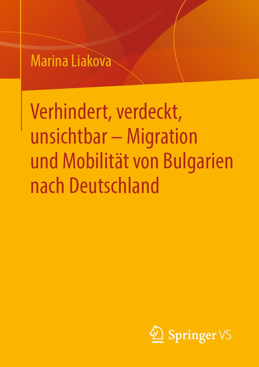 Titlebook: Verhindert, verdeckt, unsichtbar – Migration und Mobilität von Bulgarien nach Deutschland; Marina Liakova Book 2020 Springer Fachmedien Wi Titlebook: Verhindert, verdeckt, unsichtbar – Migration und Mobilität von Bulgarien nach Deutschland; Marina Liakova Book 2020 Springer Fachmedien Wi
