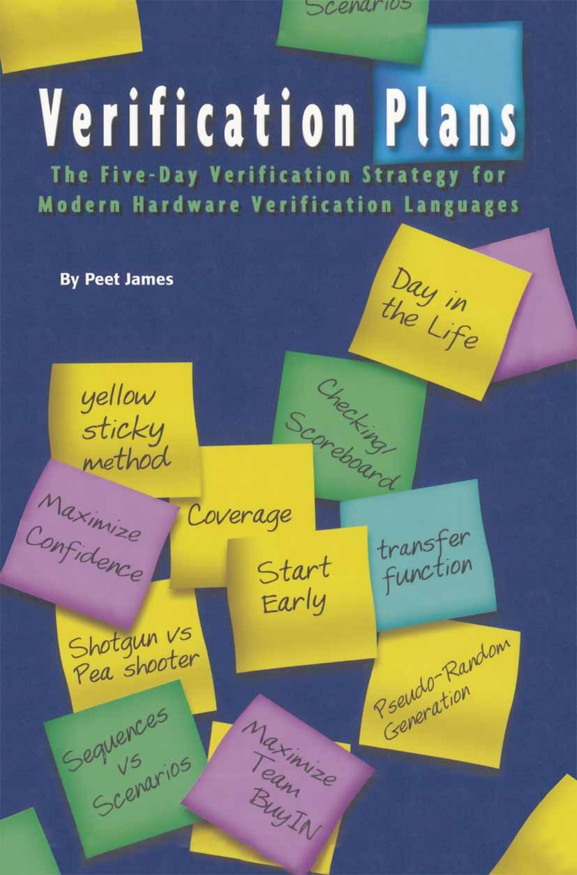 Titlebook: Verification Plans; The Five-Day Verific Peet James Book 2004 Springer Science+Business Media New York 2004 Hardware.Hardwarebeschreibungss Titlebook: Verification Plans; The Five-Day Verific Peet James Book 2004 Springer Science+Business Media New York 2004 Hardware.Hardwarebeschreibungss