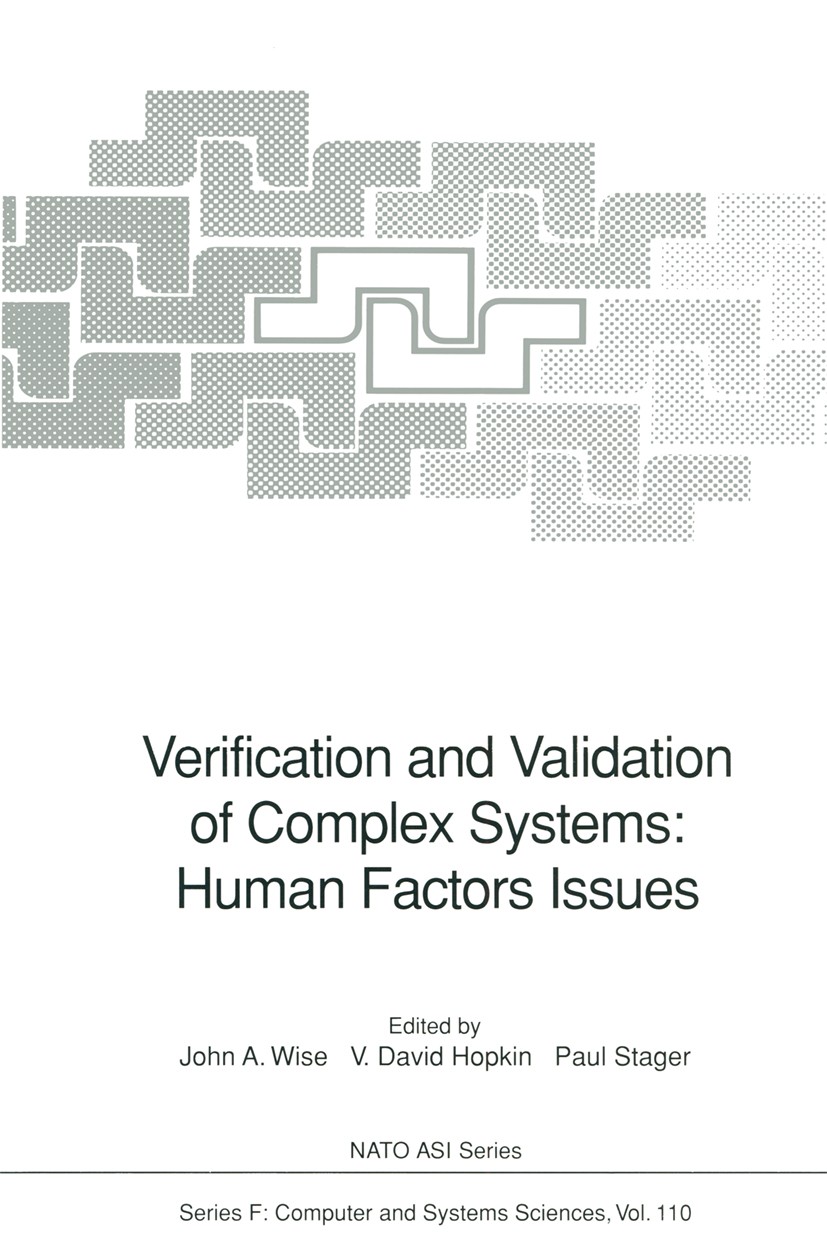 Titlebook: Verification and Validation of Complex Systems: Human Factors Issues; John A. Wise,V. David Hopkin,Paul Stager Conference proceedings 1993 Titlebook: Verification and Validation of Complex Systems: Human Factors Issues; John A. Wise,V. David Hopkin,Paul Stager Conference proceedings 1993