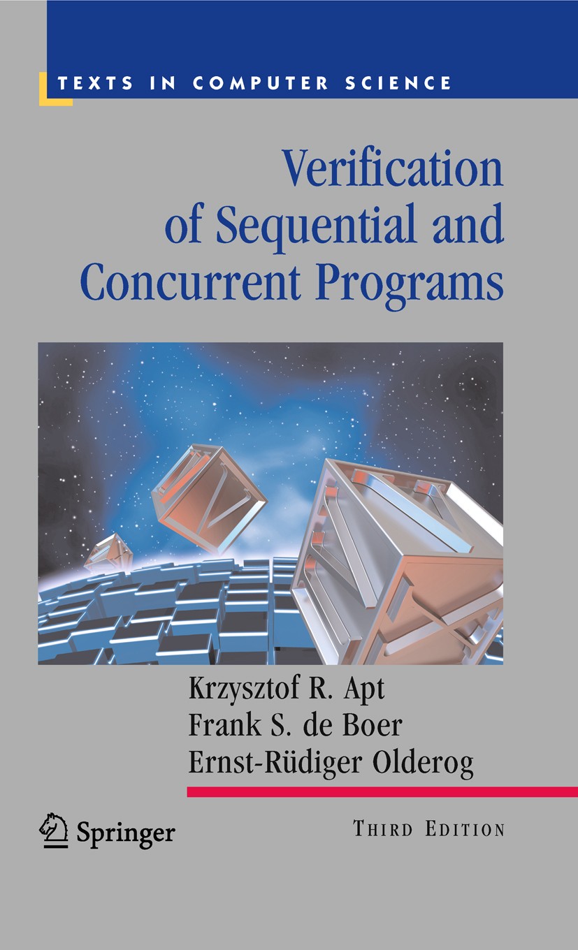 Titlebook: Verification of Sequential and Concurrent Programs; Krzysztof R. Apt,Frank S. Boer,Ernst-Rüdiger Older Textbook 2009Latest edition Springe Titlebook: Verification of Sequential and Concurrent Programs; Krzysztof R. Apt,Frank S. Boer,Ernst-Rüdiger Older Textbook 2009Latest edition Springe