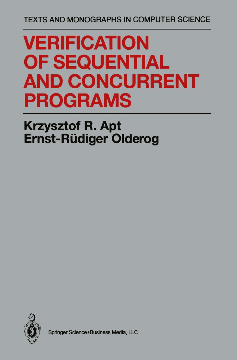 Titlebook: Verification of Sequential and Concurrent Programs; Krzysztof R. Apt,Ernst-Rüdiger Olderog Book 19911st edition Springer Science+Business Titlebook: Verification of Sequential and Concurrent Programs; Krzysztof R. Apt,Ernst-Rüdiger Olderog Book 19911st edition Springer Science+Business