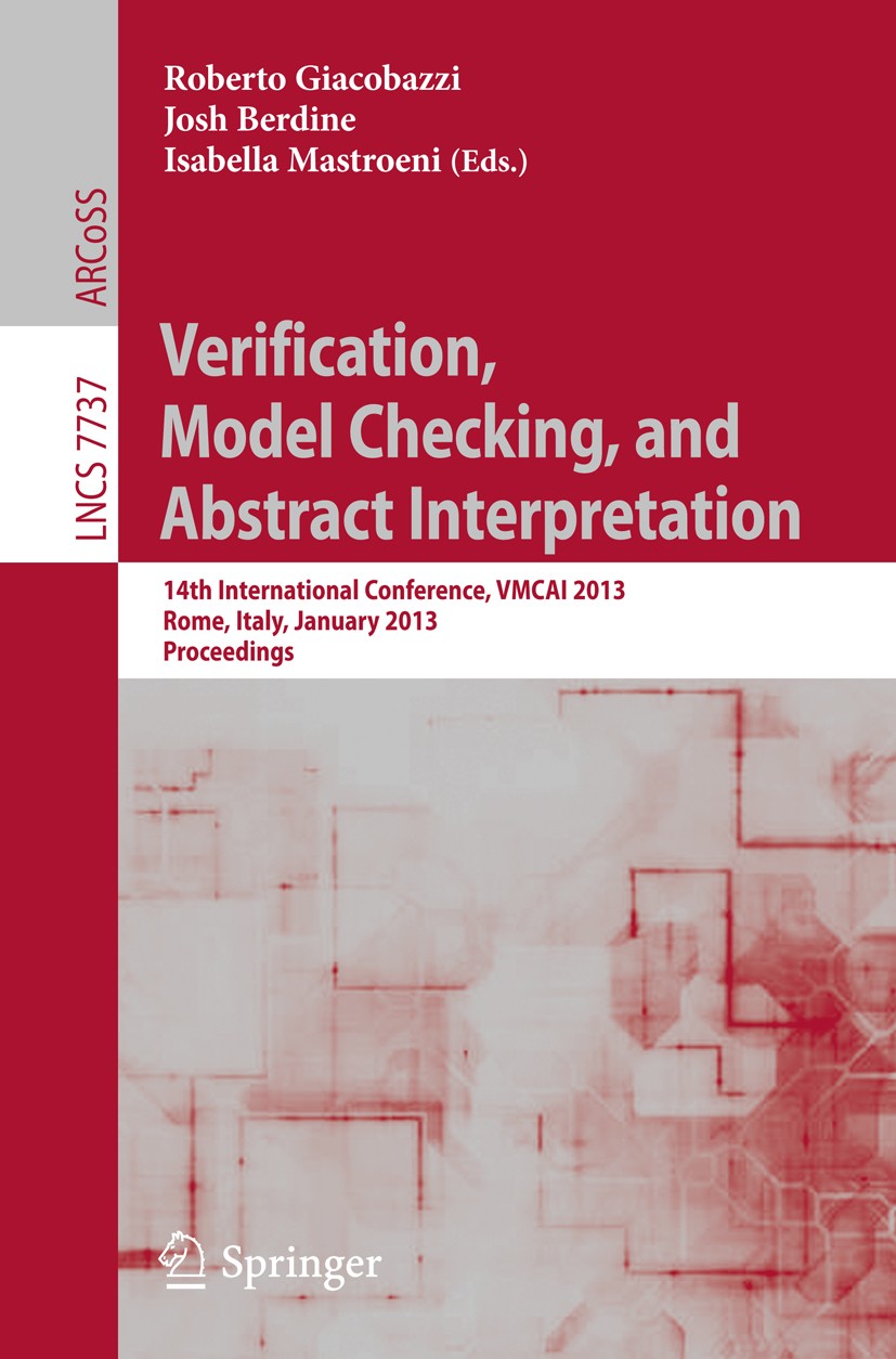 Titlebook: Verification, Model Checking, and Abstract Interpretation; 14th International C Roberto Giacobazzi,Josh Berdine,Isabella Mastroeni Conferen Titlebook: Verification, Model Checking, and Abstract Interpretation; 14th International C Roberto Giacobazzi,Josh Berdine,Isabella Mastroeni Conferen