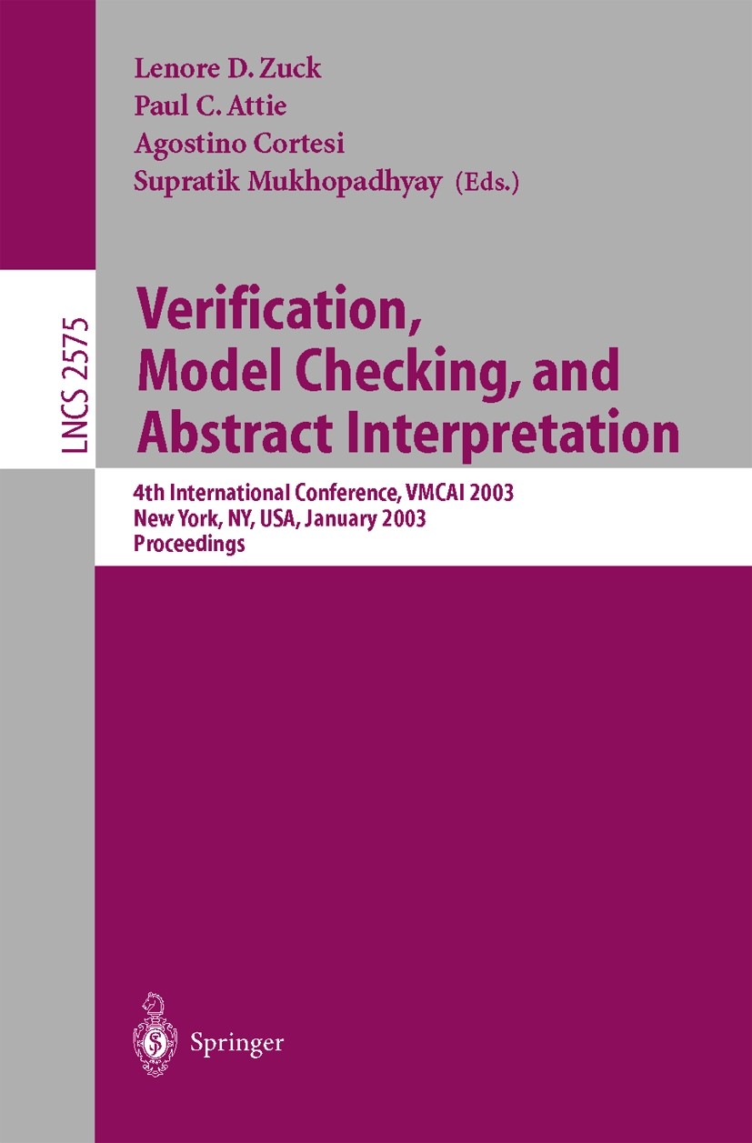 Titlebook: Verification, Model Checking, and Abstract Interpretation; 4th International Co Lenore D. Zuck,Paul C. Attie,Supratik Mukhopadhyay Conferen Titlebook: Verification, Model Checking, and Abstract Interpretation; 4th International Co Lenore D. Zuck,Paul C. Attie,Supratik Mukhopadhyay Conferen