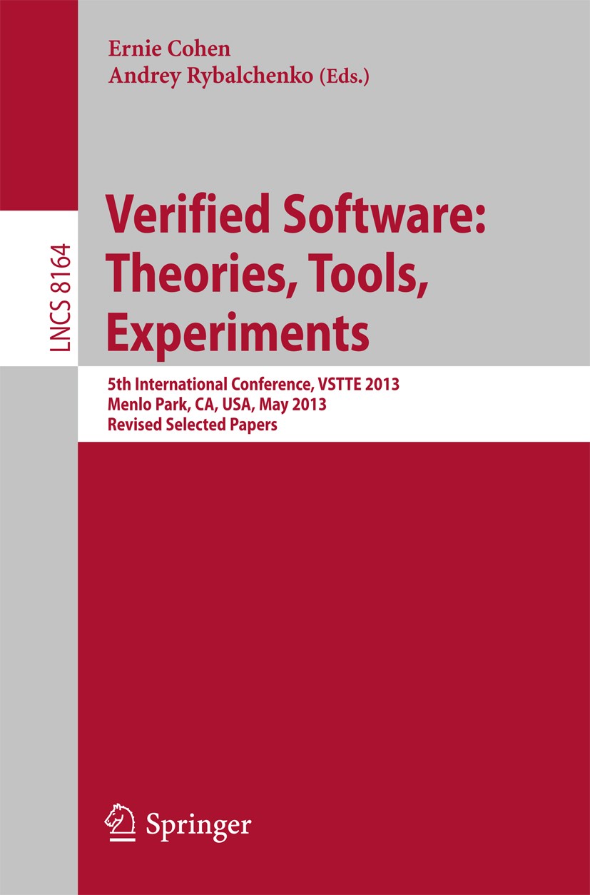 Titlebook: Verified Software: Theorie, Tools, Experiments; 5th International Co Ernie Cohen,Andrey Rybalchenko Conference proceedings 2014 Springer-Ve Titlebook: Verified Software: Theorie, Tools, Experiments; 5th International Co Ernie Cohen,Andrey Rybalchenko Conference proceedings 2014 Springer-Ve