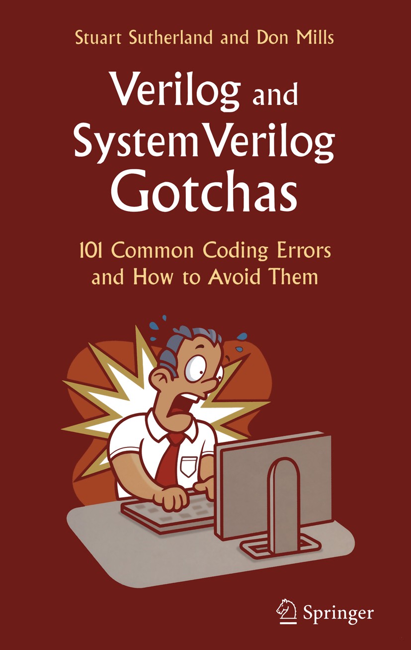 Titlebook: Verilog and SystemVerilog Gotchas; 101 Common Coding Er Stuart Sutherland,Don Mills Book 2007 Springer-Verlag US 2007 Hardware.Potential.RT Titlebook: Verilog and SystemVerilog Gotchas; 101 Common Coding Er Stuart Sutherland,Don Mills Book 2007 Springer-Verlag US 2007 Hardware.Potential.RT