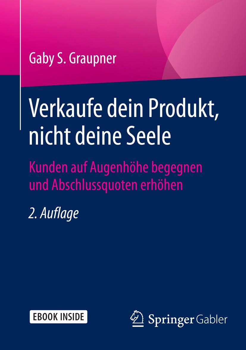 Titlebook: Verkaufe dein Produkt, nicht deine Seele; Kunden auf Augenhöhe Gaby S. Graupner Book 2015Latest edition Springer Fachmedien Wiesbaden 2015 Titlebook: Verkaufe dein Produkt, nicht deine Seele; Kunden auf Augenhöhe Gaby S. Graupner Book 2015Latest edition Springer Fachmedien Wiesbaden 2015