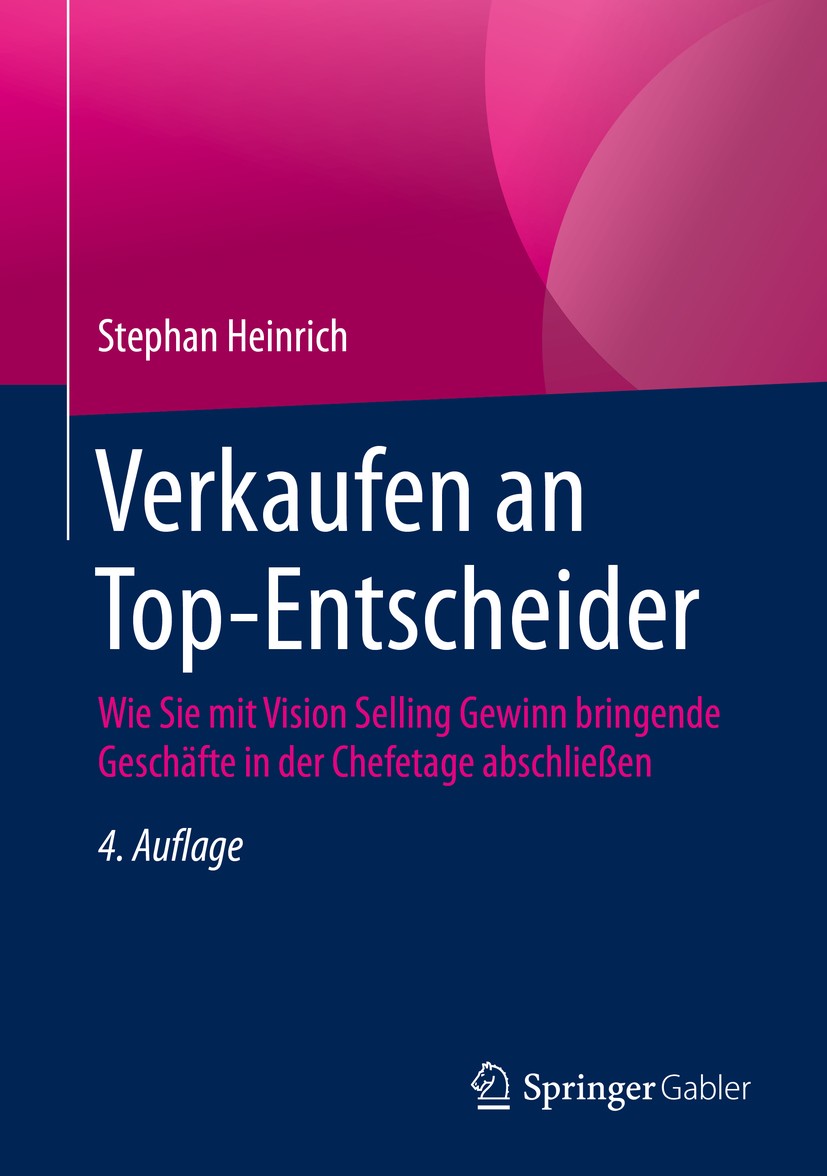 Titlebook: Verkaufen an Top-Entscheider; Wie Sie mit Vision S Stephan Heinrich Book 2020Latest edition Springer Fachmedien Wiesbaden GmbH, ein Teil vo Titlebook: Verkaufen an Top-Entscheider; Wie Sie mit Vision S Stephan Heinrich Book 2020Latest edition Springer Fachmedien Wiesbaden GmbH, ein Teil vo