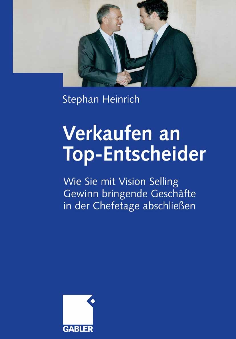 Titlebook: Verkaufen an Top-Entscheider; Wie Sie mit Vision S Stephan Heinrich Book 20081st edition Gabler Verlag | Springer Fachmedien Wiesbaden GmbH Titlebook: Verkaufen an Top-Entscheider; Wie Sie mit Vision S Stephan Heinrich Book 20081st edition Gabler Verlag | Springer Fachmedien Wiesbaden GmbH