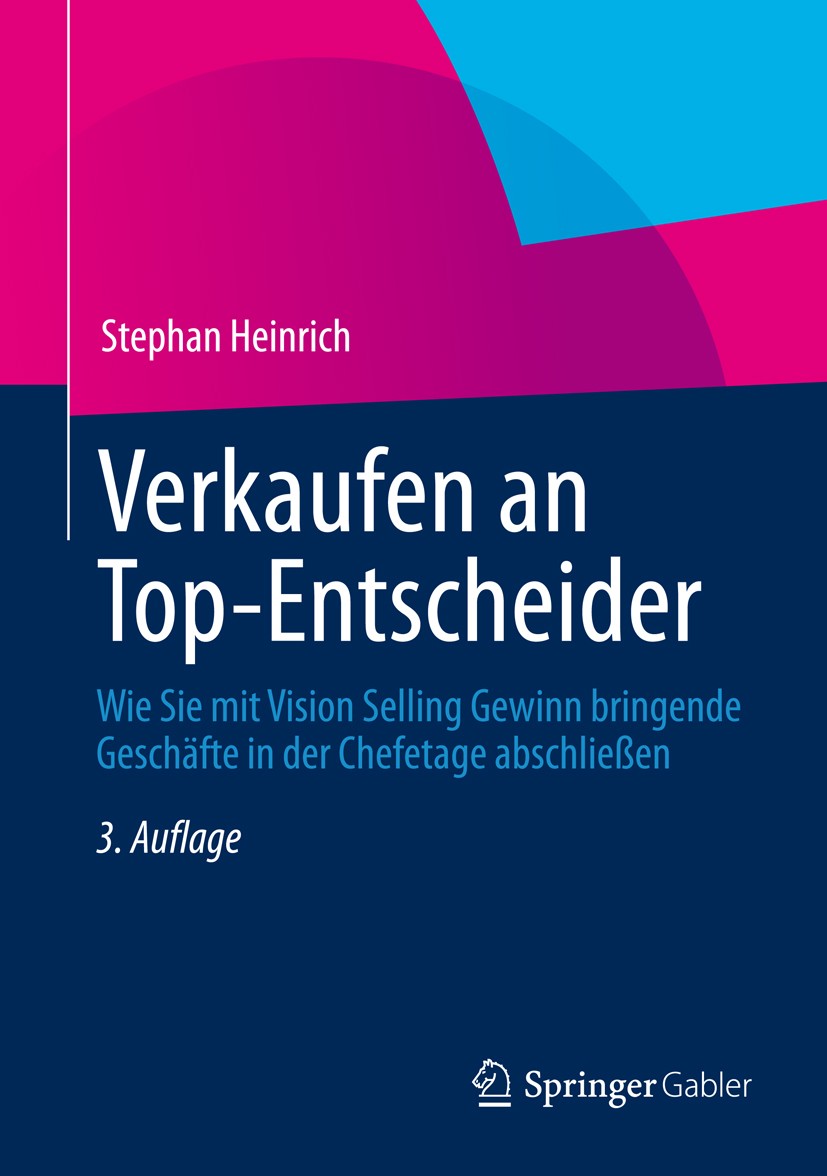 Titlebook: Verkaufen an Top-Entscheider; Wie Sie mit Vision S Stephan Heinrich Book 20133rd edition Springer Fachmedien Wiesbaden 2013 Entscheider.IT- Titlebook: Verkaufen an Top-Entscheider; Wie Sie mit Vision S Stephan Heinrich Book 20133rd edition Springer Fachmedien Wiesbaden 2013 Entscheider.IT-