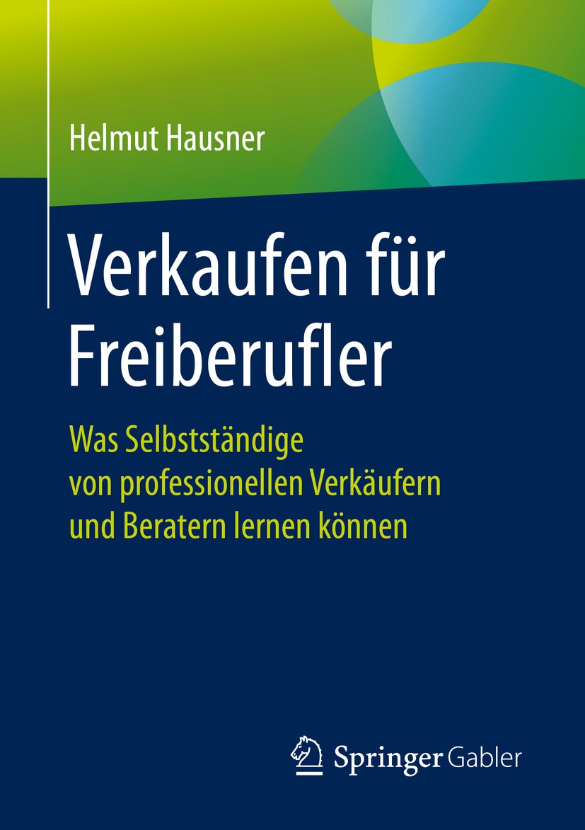 Titlebook: Verkaufen für Freiberufler; Was Selbstständige v Helmut Hausner Book 2019 Springer Fachmedien Wiesbaden GmbH, ein Teil von Springer Nature Titlebook: Verkaufen für Freiberufler; Was Selbstständige v Helmut Hausner Book 2019 Springer Fachmedien Wiesbaden GmbH, ein Teil von Springer Nature