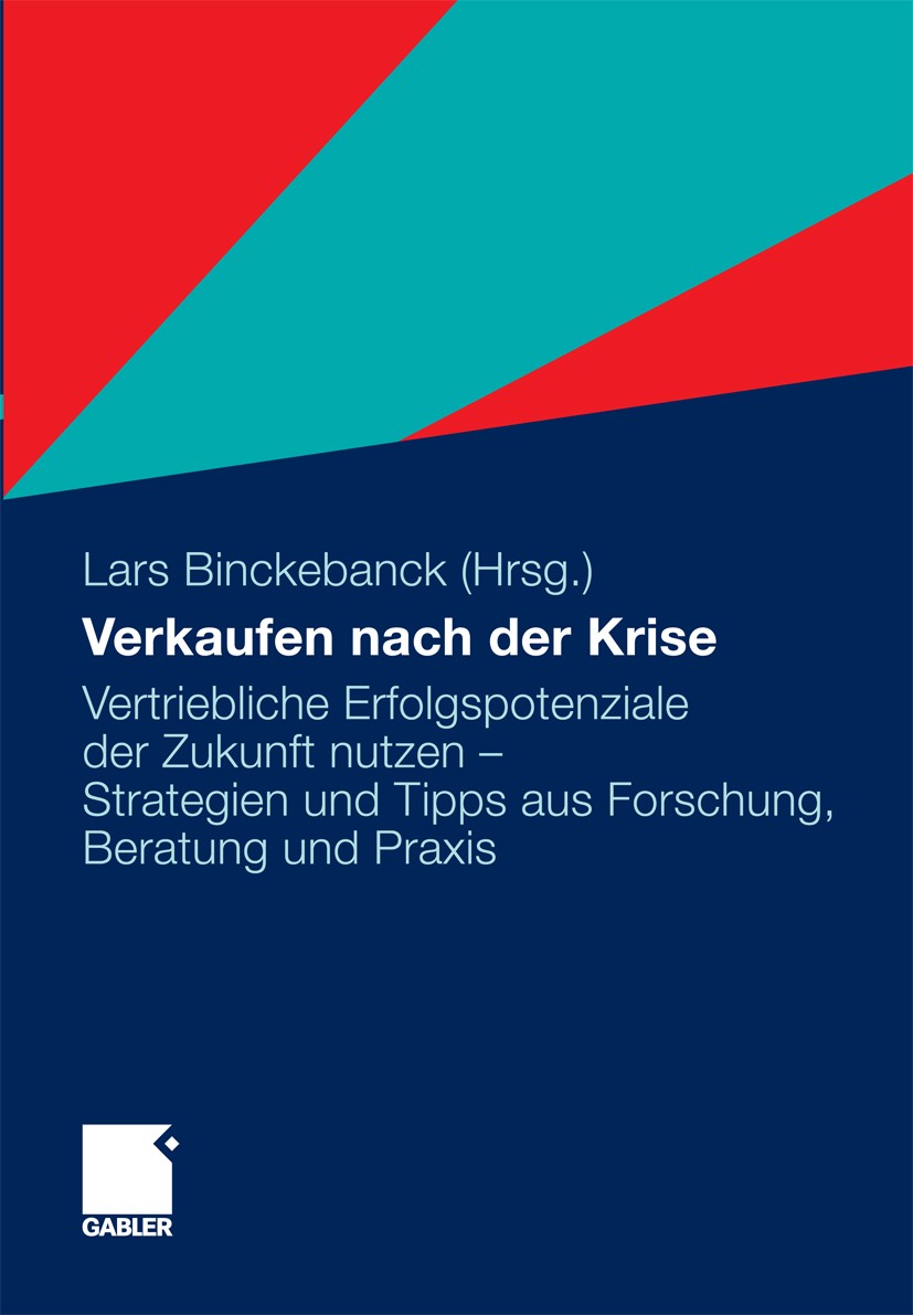 Titlebook: Verkaufen nach der Krise; Vertriebliche Erfolg Lars Binckebanck Book 2011 Gabler Verlag | Springer Fachmedien Wiesbaden GmbH, Wiesbaden 201 Titlebook: Verkaufen nach der Krise; Vertriebliche Erfolg Lars Binckebanck Book 2011 Gabler Verlag | Springer Fachmedien Wiesbaden GmbH, Wiesbaden 201