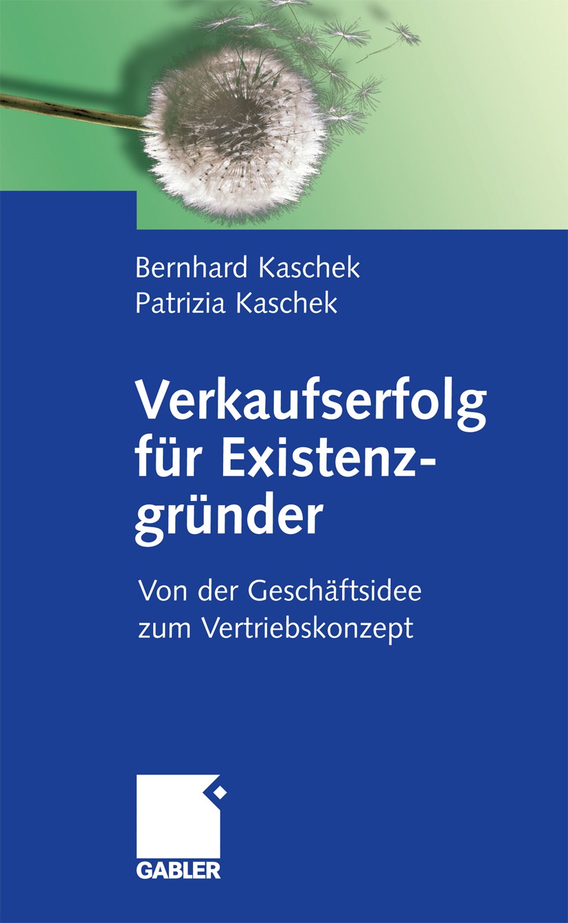 Titlebook: Verkaufserfolg für Existenzgründer; Von der Geschäftside Bernhard Kaschek,Patrizia Kaschek Book 2006 Gabler Verlag | Springer Fachmedien Wi Titlebook: Verkaufserfolg für Existenzgründer; Von der Geschäftside Bernhard Kaschek,Patrizia Kaschek Book 2006 Gabler Verlag | Springer Fachmedien Wi