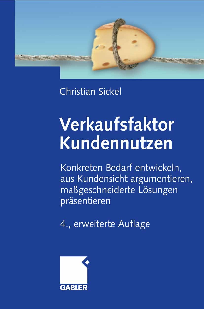 Titlebook: Verkaufsfaktor Kundennutzen; Konkreten Bedarf erm Christian Sickel Book 20084th edition Gabler Verlag | Springer Fachmedien Wiesbaden GmbH, Titlebook: Verkaufsfaktor Kundennutzen; Konkreten Bedarf erm Christian Sickel Book 20084th edition Gabler Verlag | Springer Fachmedien Wiesbaden GmbH,