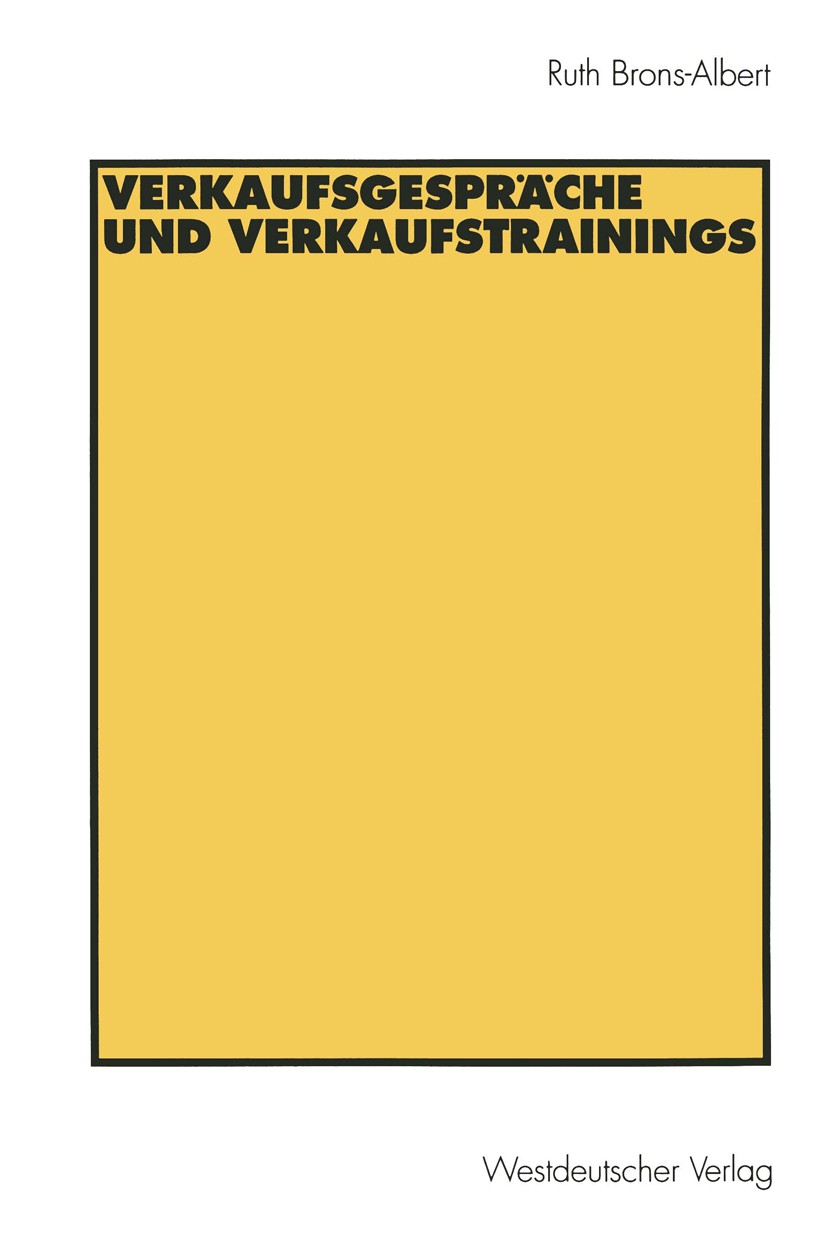 Titlebook: Verkaufsgespräche und Verkaufstrainings; Ruth Brons-Albert Book 1995 Springer Fachmedien Wiesbaden 1995 Ausbildung.Beziehung.Gespräch.Komm Titlebook: Verkaufsgespräche und Verkaufstrainings; Ruth Brons-Albert Book 1995 Springer Fachmedien Wiesbaden 1995 Ausbildung.Beziehung.Gespräch.Komm
