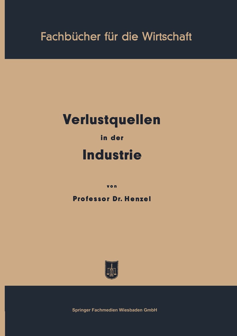 Titlebook: Verlustquellen in der Industrie; F. Henzel Book 1951 Springer Fachmedien Wiesbaden 1951 Betriebsvergleich.Bilanz.Entwicklung.Erfolg.Erfolg Titlebook: Verlustquellen in der Industrie; F. Henzel Book 1951 Springer Fachmedien Wiesbaden 1951 Betriebsvergleich.Bilanz.Entwicklung.Erfolg.Erfolg