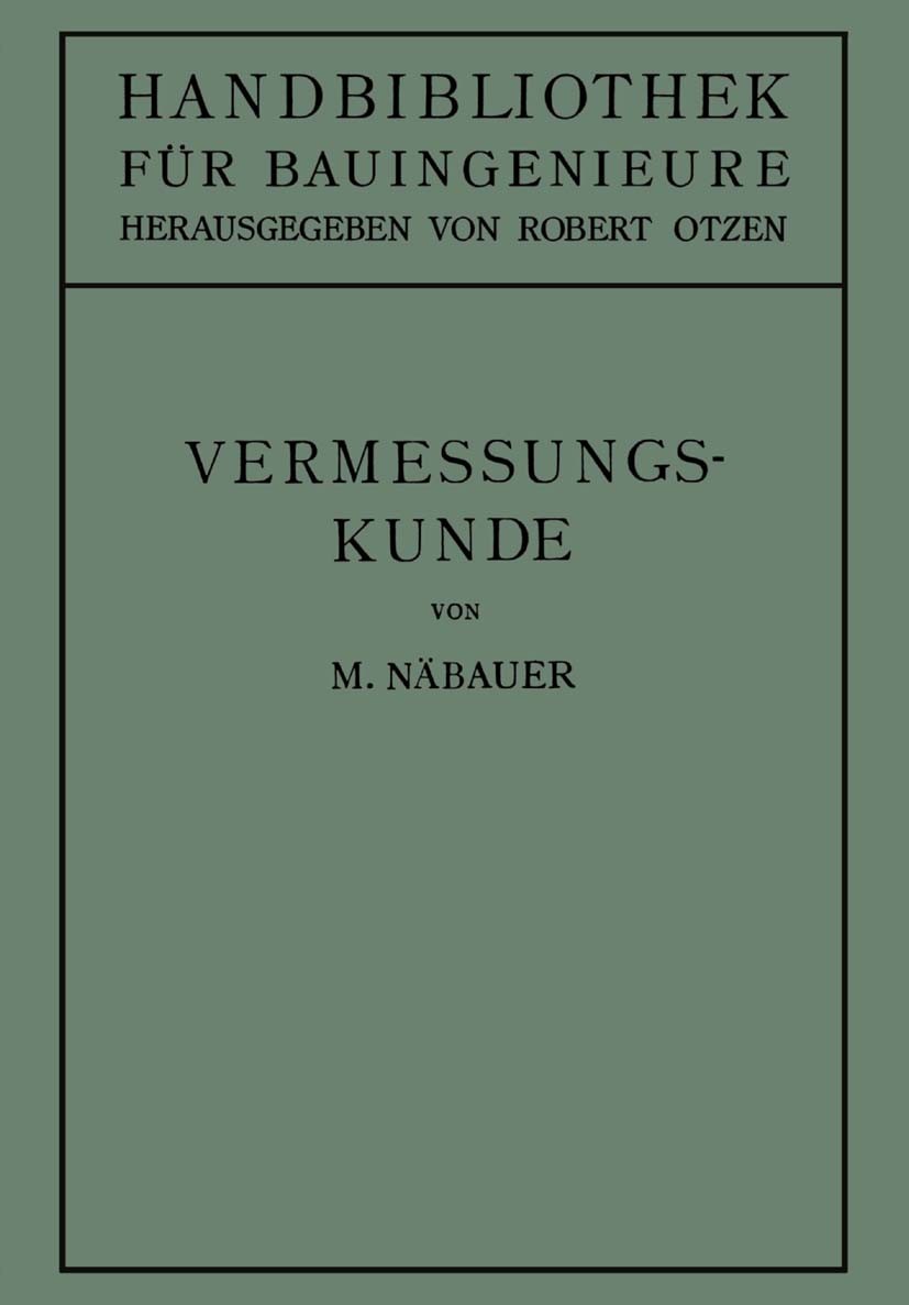Titlebook: Vermessungskunde; 1. Teil Hilfswissens Martin Näbauer Book 19221st edition Springer-Verlag GmbH Berlin Heidelberg 1922 Genauigkeit.Geodäsie Titlebook: Vermessungskunde; 1. Teil Hilfswissens Martin Näbauer Book 19221st edition Springer-Verlag GmbH Berlin Heidelberg 1922 Genauigkeit.Geodäsie
