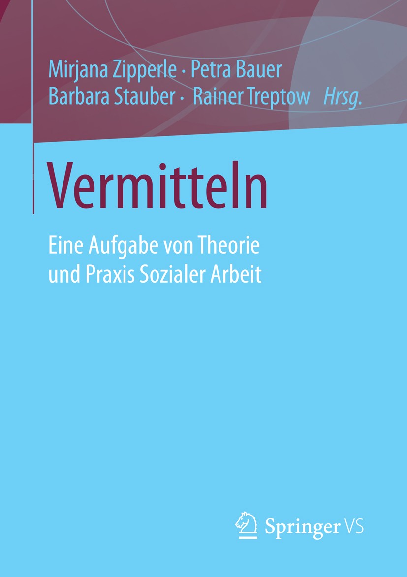 Titlebook: Vermitteln; Eine Aufgabe von The Mirjana Zipperle,Petra Bauer,Rainer Treptow Book 2016 Springer Fachmedien Wiesbaden 2016 Adressaten und Ad Titlebook: Vermitteln; Eine Aufgabe von The Mirjana Zipperle,Petra Bauer,Rainer Treptow Book 2016 Springer Fachmedien Wiesbaden 2016 Adressaten und Ad