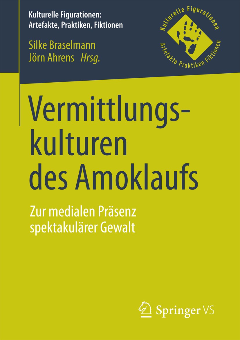Titlebook: Vermittlungskulturen des Amoklaufs; Zur medialen Präsenz Silke Braselmann,Jörn Ahrens Book 2017 Springer Fachmedien Wiesbaden GmbH 2017 Amo Titlebook: Vermittlungskulturen des Amoklaufs; Zur medialen Präsenz Silke Braselmann,Jörn Ahrens Book 2017 Springer Fachmedien Wiesbaden GmbH 2017 Amo