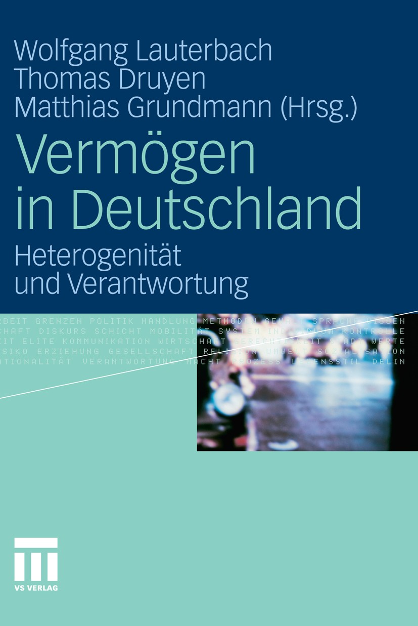 Titlebook: Vermögen in Deutschland; Heterogenität und Ve Wolfgang Lauterbach (Professor),Thomas Druyen (pro Book 2011 VS Verlag für Sozialwissenschaft Titlebook: Vermögen in Deutschland; Heterogenität und Ve Wolfgang Lauterbach (Professor),Thomas Druyen (pro Book 2011 VS Verlag für Sozialwissenschaft