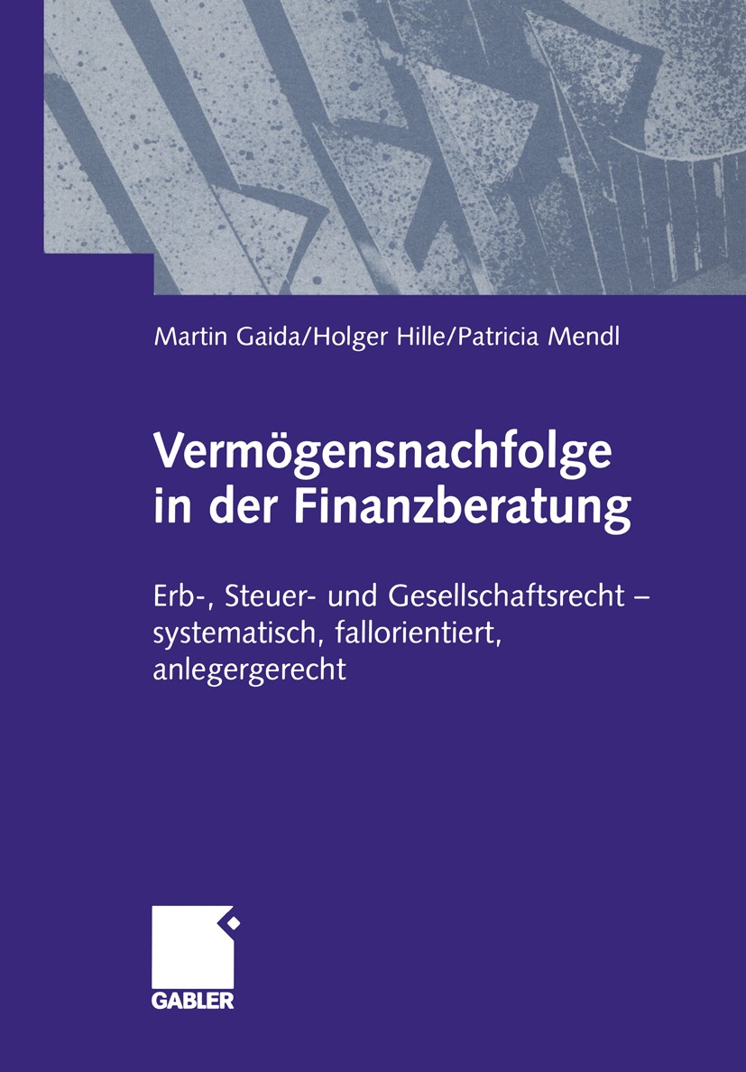Titlebook: Vermögensnachfolge in der Finanzberatung; Erb-, Steuer- und Ge Martin Gaida,Holger Hille,Patricia Mendl Book 2001 Betriebswirtschaftlicher Titlebook: Vermögensnachfolge in der Finanzberatung; Erb-, Steuer- und Ge Martin Gaida,Holger Hille,Patricia Mendl Book 2001 Betriebswirtschaftlicher