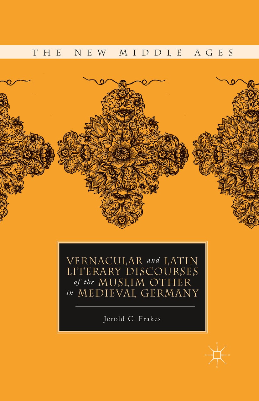 Titlebook: Vernacular and Latin Literary Discourses of the Muslim Other in Medieval Germany; Jerold C. Frakes Book 2011 Jerold C. Frakes 2011 crusade Titlebook: Vernacular and Latin Literary Discourses of the Muslim Other in Medieval Germany; Jerold C. Frakes Book 2011 Jerold C. Frakes 2011 crusade
