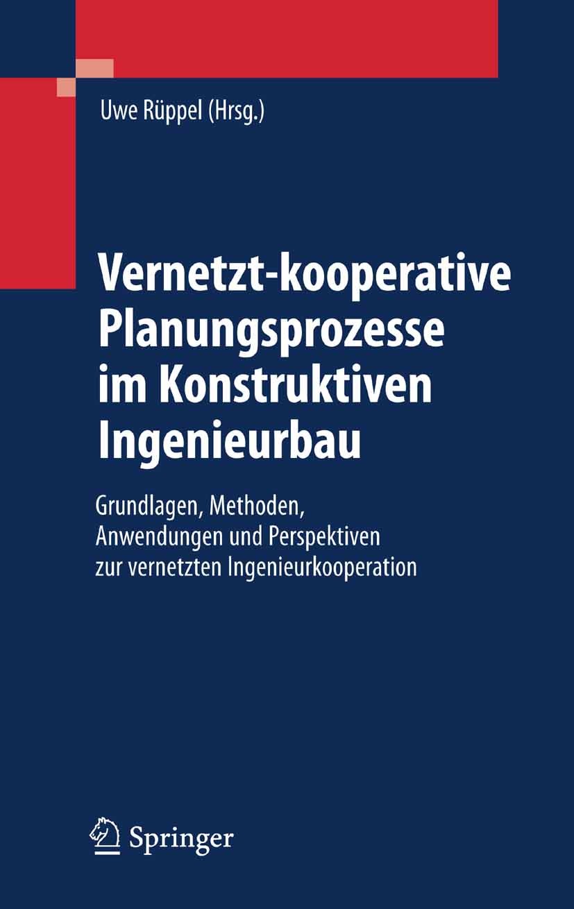 Titlebook: Vernetzt-kooperative Planungsprozesse im Konstruktiven Ingenieurbau; Grundlagen, Methoden Uwe Rüppel Conference proceedings 2007 Springer-V Titlebook: Vernetzt-kooperative Planungsprozesse im Konstruktiven Ingenieurbau; Grundlagen, Methoden Uwe Rüppel Conference proceedings 2007 Springer-V