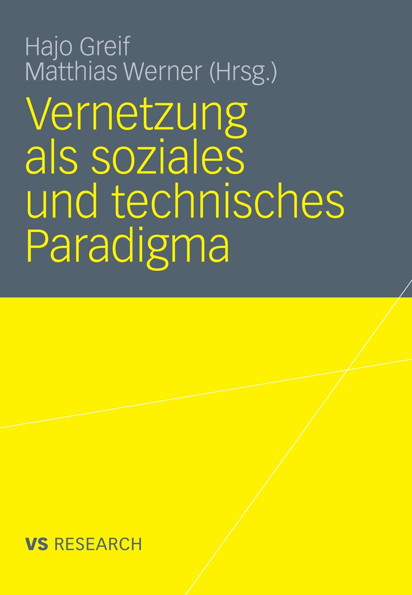 Titlebook: Vernetzung als soziales und technisches Paradigma; Hajo Greif,Matthias Werner Book 2012 VS Verlag für Sozialwissenschaften | Springer Fach Titlebook: Vernetzung als soziales und technisches Paradigma; Hajo Greif,Matthias Werner Book 2012 VS Verlag für Sozialwissenschaften | Springer Fach