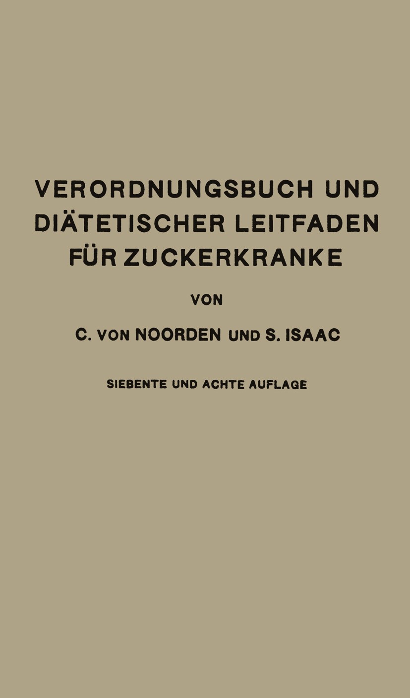 Titlebook: Verordnungsbuch und Diätetischer Leitfaden für Zuckerkranke mit 191 Kochvorschriften; Zum Gebrauch für Ärz Carl Noorden,S. Isaac Book 1929L Titlebook: Verordnungsbuch und Diätetischer Leitfaden für Zuckerkranke mit 191 Kochvorschriften; Zum Gebrauch für Ärz Carl Noorden,S. Isaac Book 1929L