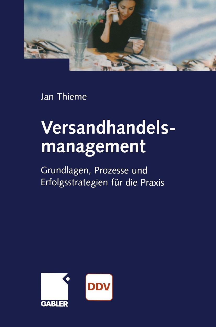 Titlebook: Versandhandelsmanagement; Grundlagen, Prozesse Jan Thieme Book 20031st edition Springer Fachmedien Wiesbaden 2003 Banken.Business-to-Busine Titlebook: Versandhandelsmanagement; Grundlagen, Prozesse Jan Thieme Book 20031st edition Springer Fachmedien Wiesbaden 2003 Banken.Business-to-Busine