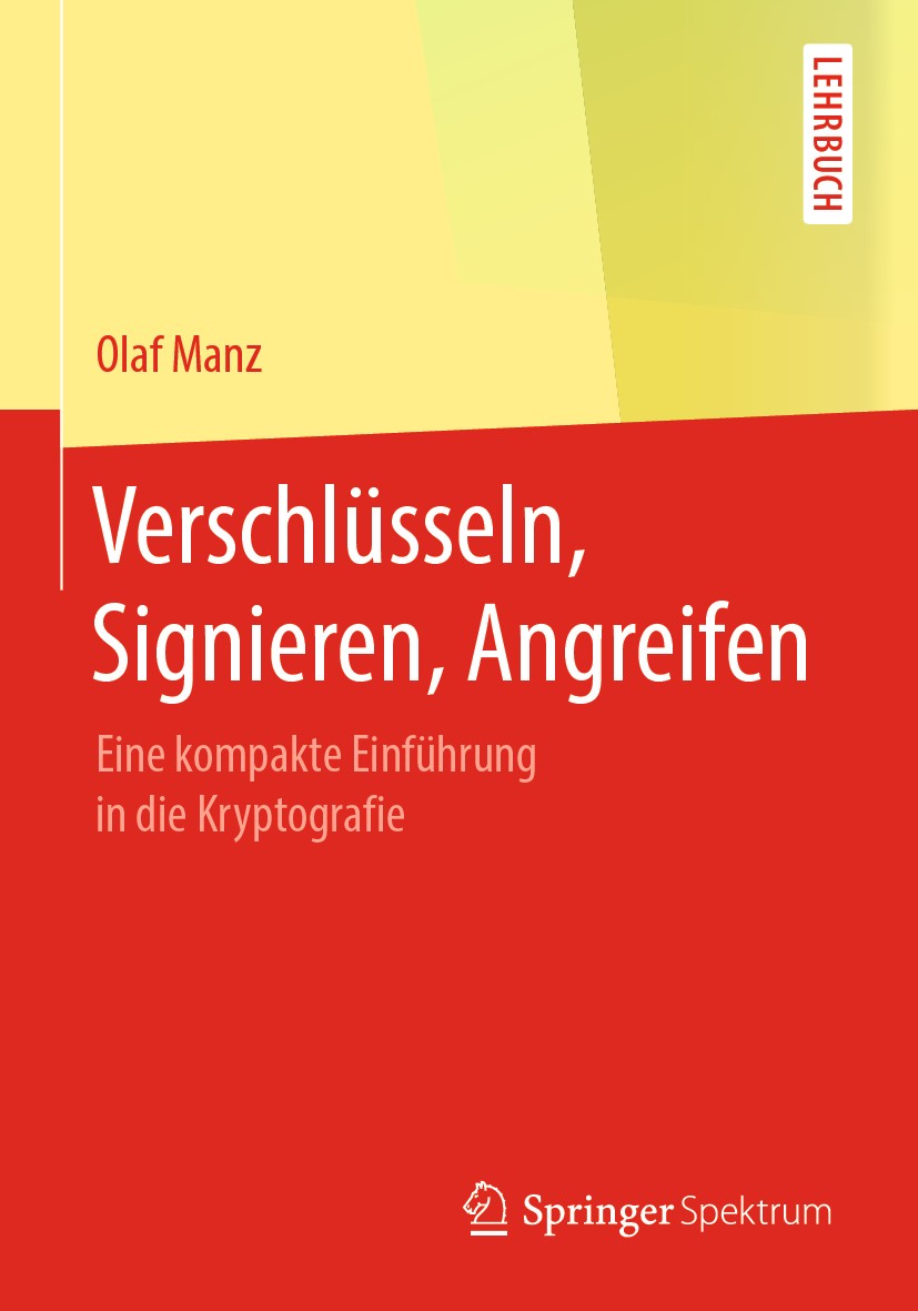 Titlebook: Verschlüsseln, Signieren, Angreifen; Eine kompakte Einfüh Olaf Manz Textbook 2019 Der/die Herausgeber bzw. der/die Autor(en), exklusiv lize Titlebook: Verschlüsseln, Signieren, Angreifen; Eine kompakte Einfüh Olaf Manz Textbook 2019 Der/die Herausgeber bzw. der/die Autor(en), exklusiv lize