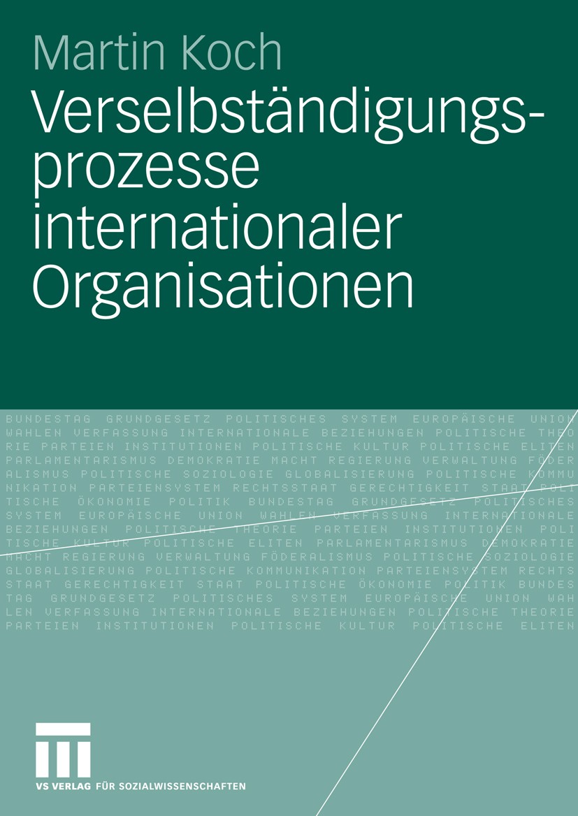 Titlebook: Verselbständigungsprozesse internationaler Organisationen; Martin Koch Book 2008 VS Verlag für Sozialwissenschaften | Springer Fachmedien Titlebook: Verselbständigungsprozesse internationaler Organisationen; Martin Koch Book 2008 VS Verlag für Sozialwissenschaften | Springer Fachmedien