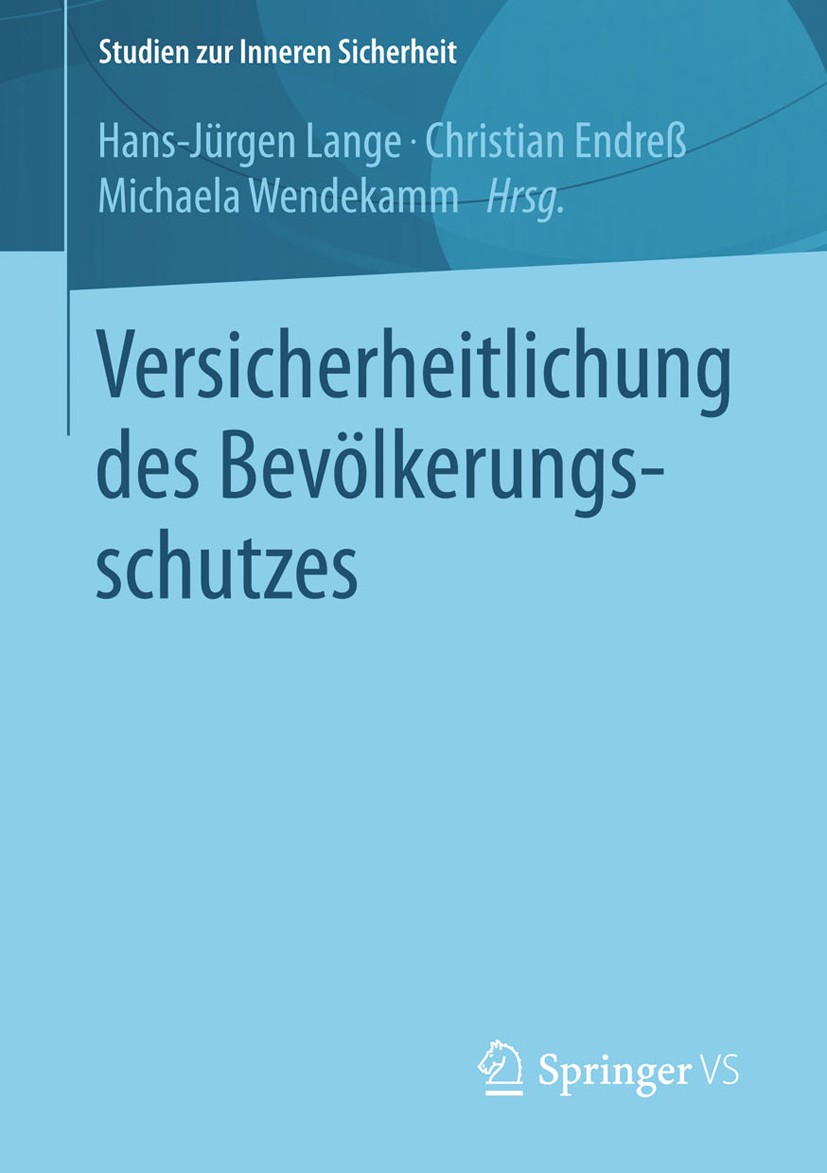 Titlebook: Versicherheitlichung des Bevölkerungsschutzes; Hans-Jürgen Lange,Christian Endreß,Michaela Wendek Book 2013 Springer Fachmedien Wiesbaden Titlebook: Versicherheitlichung des Bevölkerungsschutzes; Hans-Jürgen Lange,Christian Endreß,Michaela Wendek Book 2013 Springer Fachmedien Wiesbaden