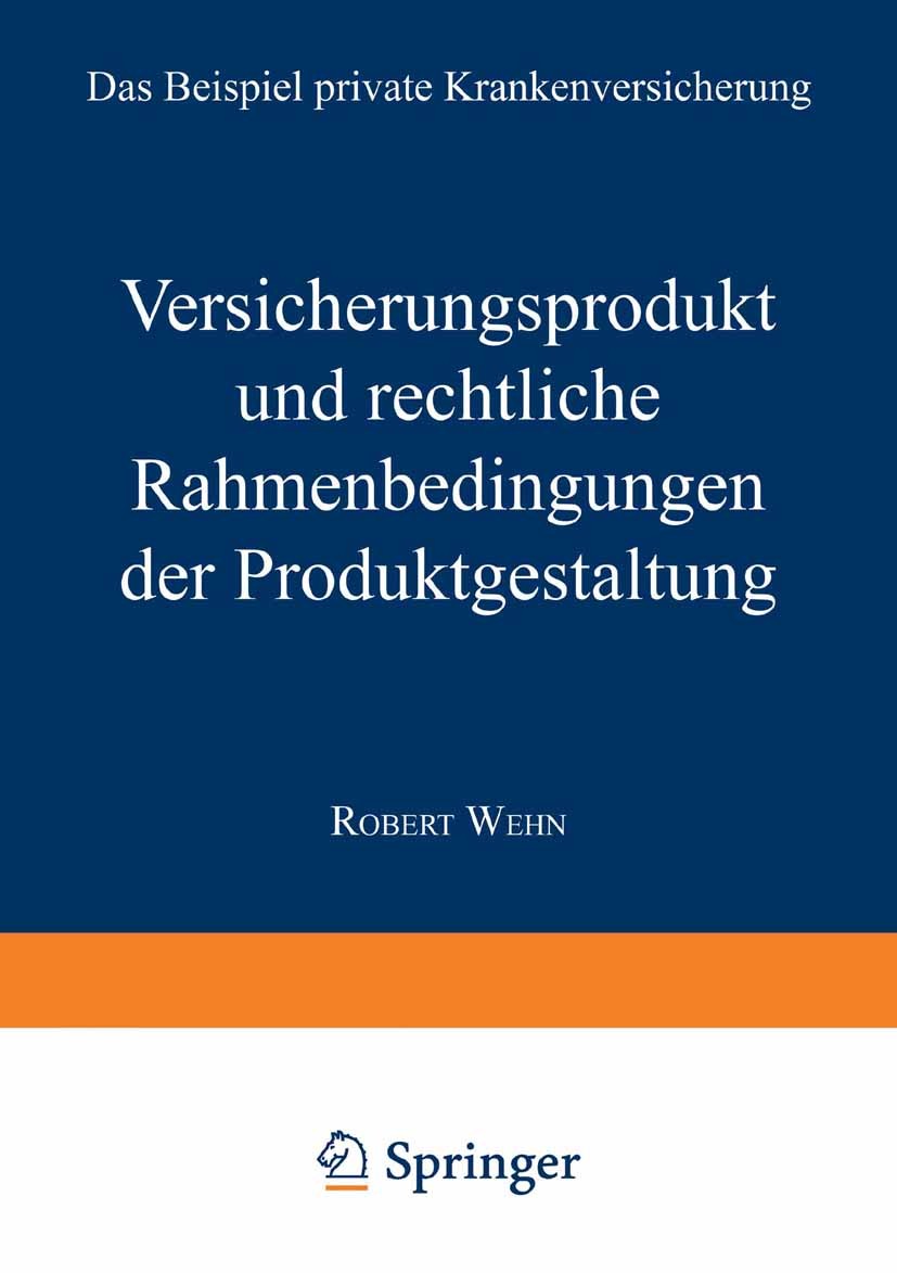 Titlebook: Versicherungsprodukt und rechtliche Rahmenbedingungen der Produktgestaltung; Das Beispiel private Robert Wehn Book 2000 Springer Fachmedien Titlebook: Versicherungsprodukt und rechtliche Rahmenbedingungen der Produktgestaltung; Das Beispiel private Robert Wehn Book 2000 Springer Fachmedien